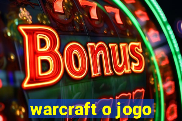 warcraft o jogo