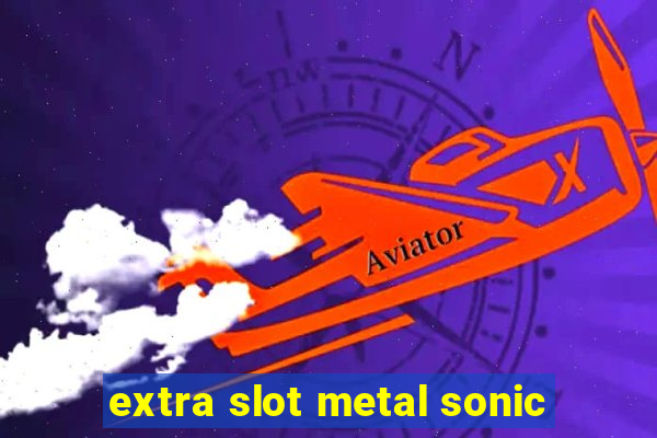 extra slot metal sonic