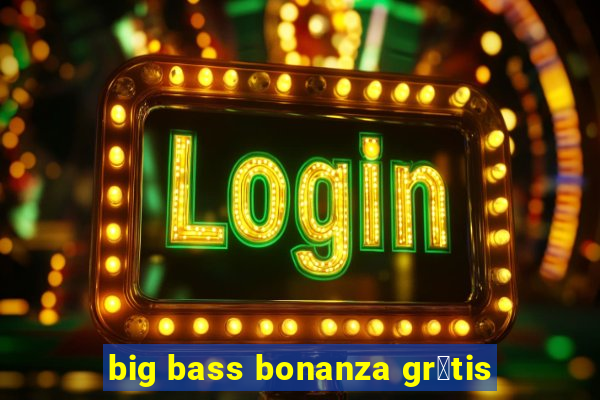 big bass bonanza gr谩tis