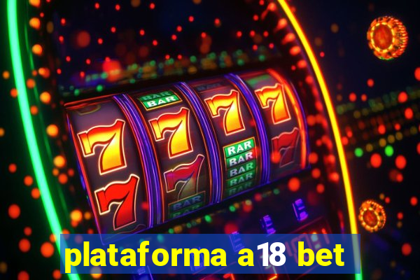 plataforma a18 bet