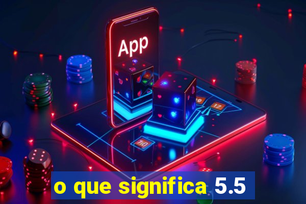 o que significa 5.5