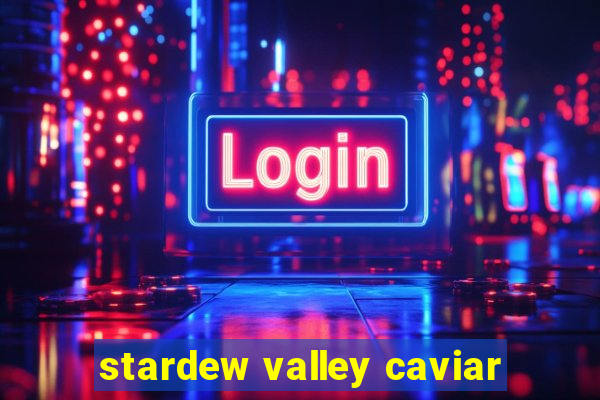 stardew valley caviar