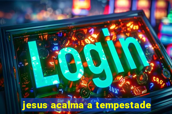 jesus acalma a tempestade