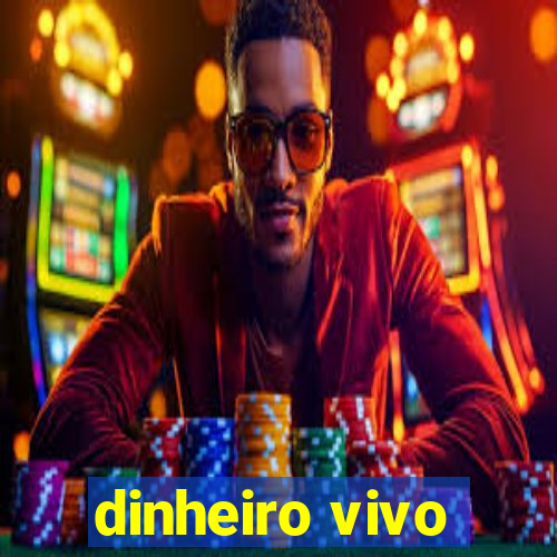 dinheiro vivo