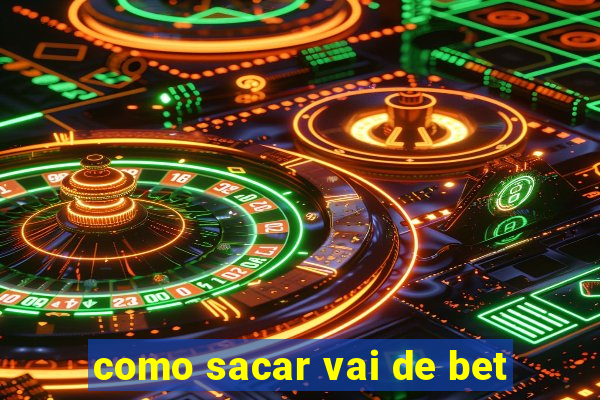 como sacar vai de bet