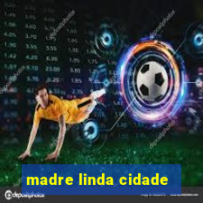 madre linda cidade