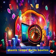 quanto tempo durou beatles