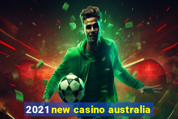 2021 new casino australia