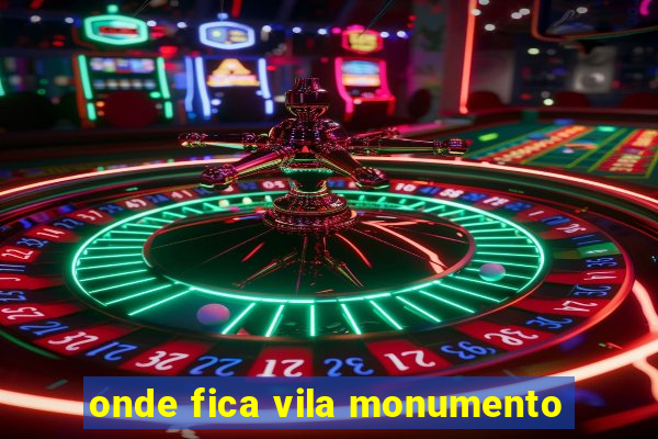 onde fica vila monumento