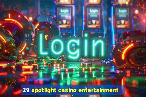 29 spotlight casino entertainment