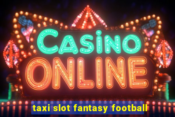 taxi slot fantasy football