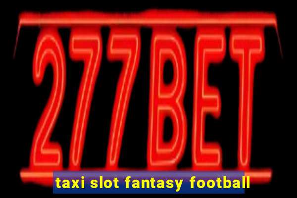 taxi slot fantasy football