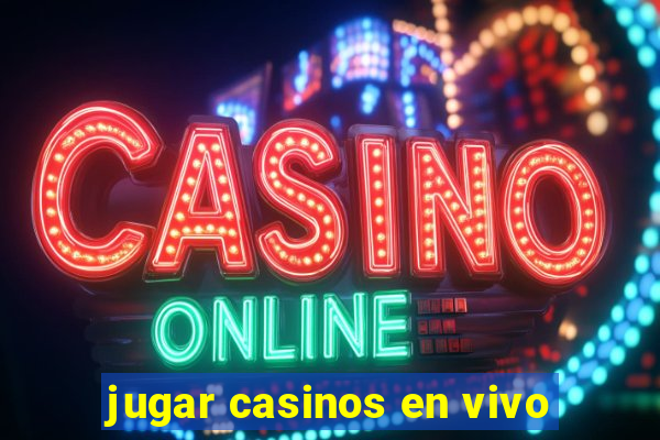 jugar casinos en vivo