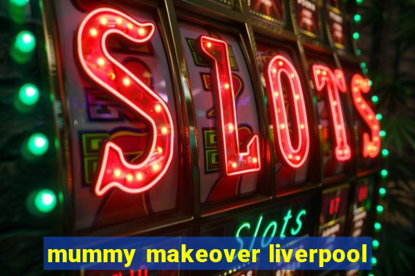 mummy makeover liverpool