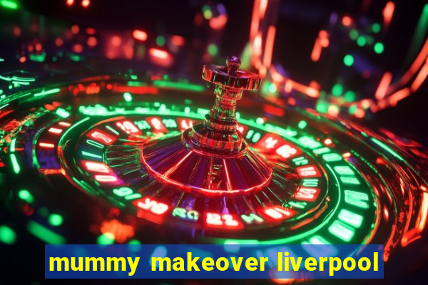 mummy makeover liverpool