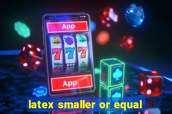 latex smaller or equal