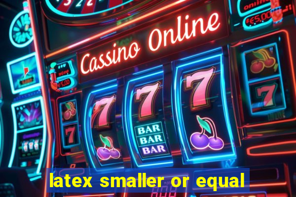 latex smaller or equal