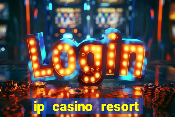 ip casino resort biloxi mississippi