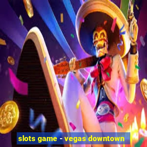 slots game - vegas downtown