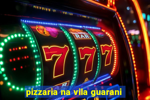 pizzaria na vila guarani