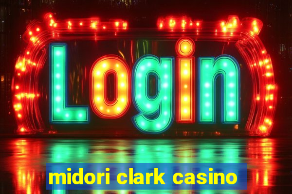 midori clark casino