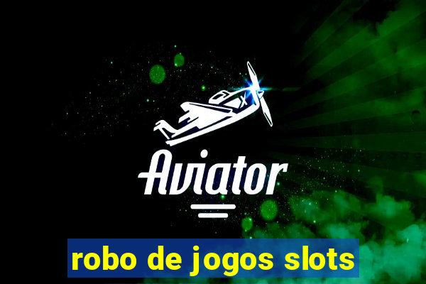 robo de jogos slots