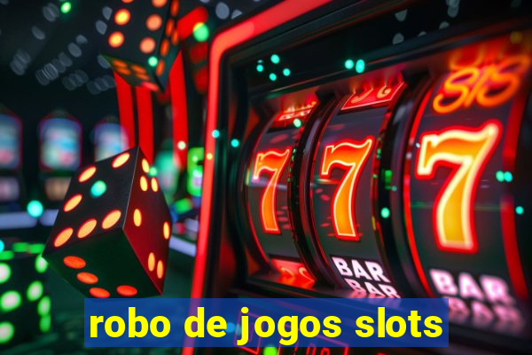 robo de jogos slots