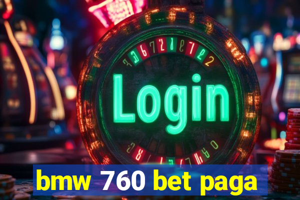 bmw 760 bet paga