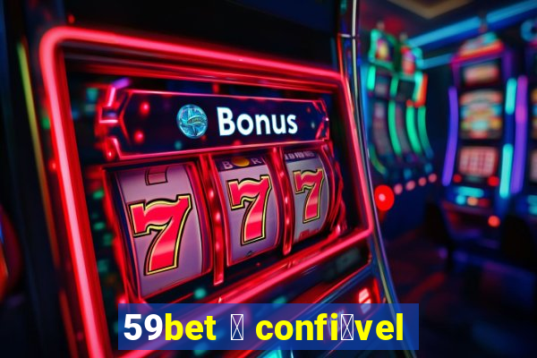 59bet 茅 confi谩vel