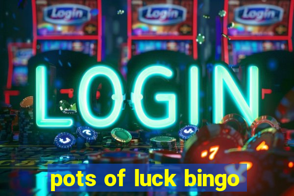 pots of luck bingo