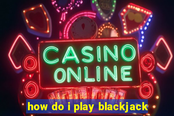 how do i play blackjack