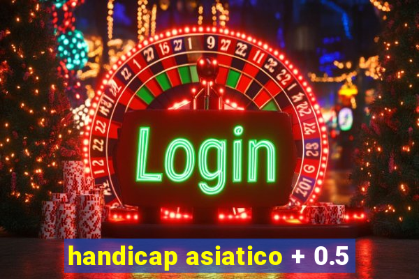 handicap asiatico + 0.5