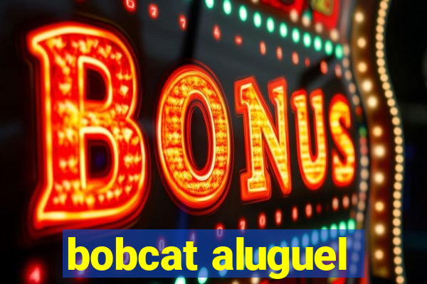 bobcat aluguel