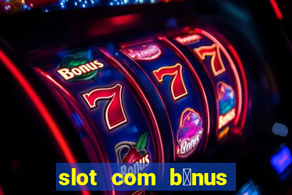 slot com b么nus de cadastro