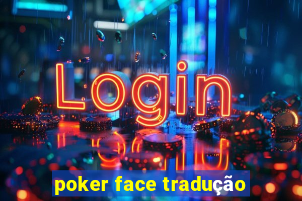 poker face tradução