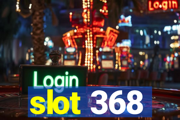 slot 368