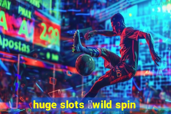 huge slots ：wild spin