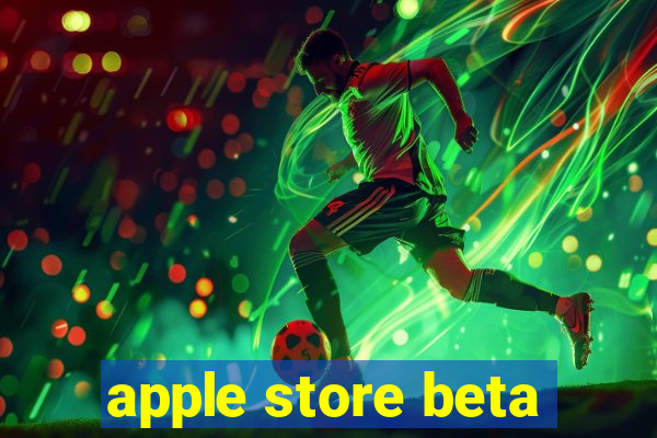 apple store beta