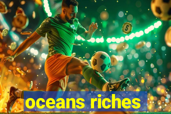 oceans riches