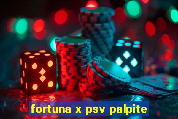 fortuna x psv palpite