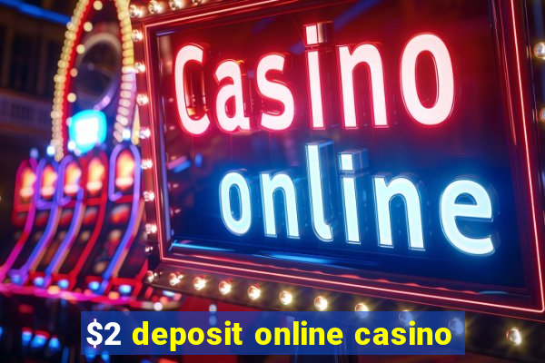 $2 deposit online casino