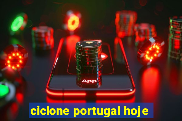 ciclone portugal hoje