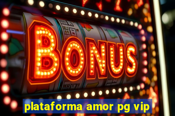 plataforma amor pg vip