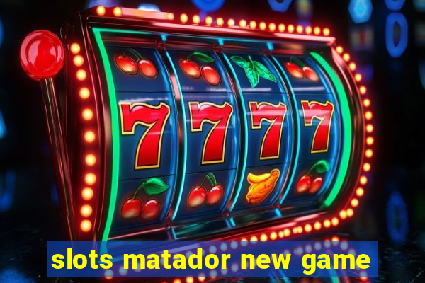 slots matador new game