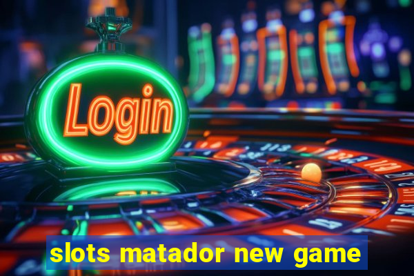 slots matador new game