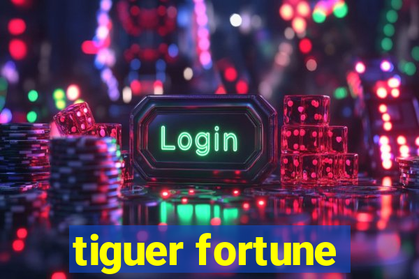 tiguer fortune