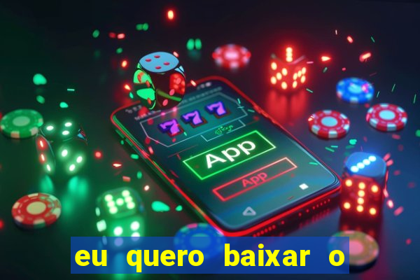 eu quero baixar o jogo do tigrinho