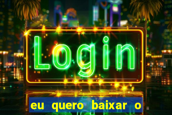 eu quero baixar o jogo do tigrinho