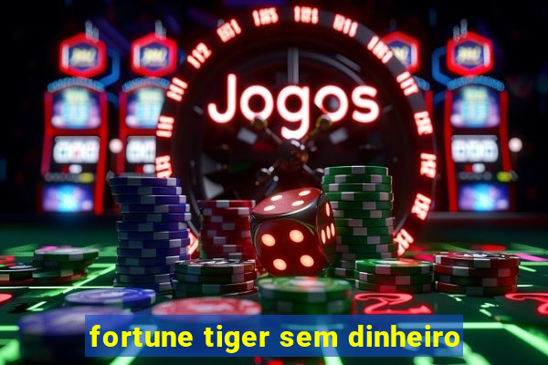 fortune tiger sem dinheiro