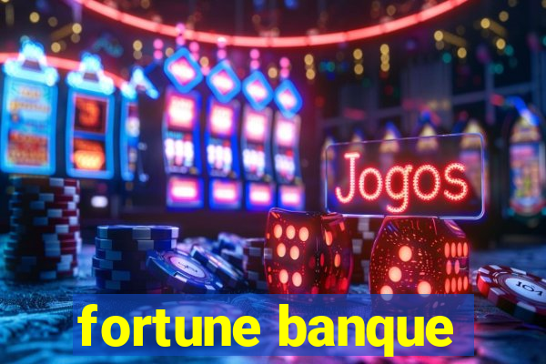 fortune banque